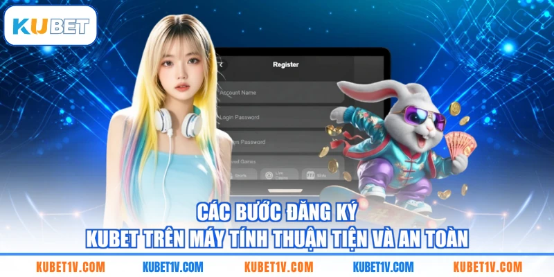 Các bước đăng ký KUBET trên máy tính thuận tiện và an toàn
