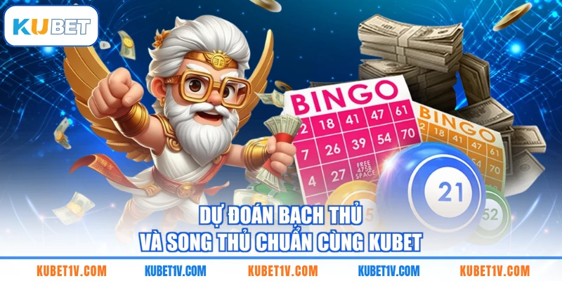 Dự đoán bạch thủ và song thủ chuẩn cùng KUBET