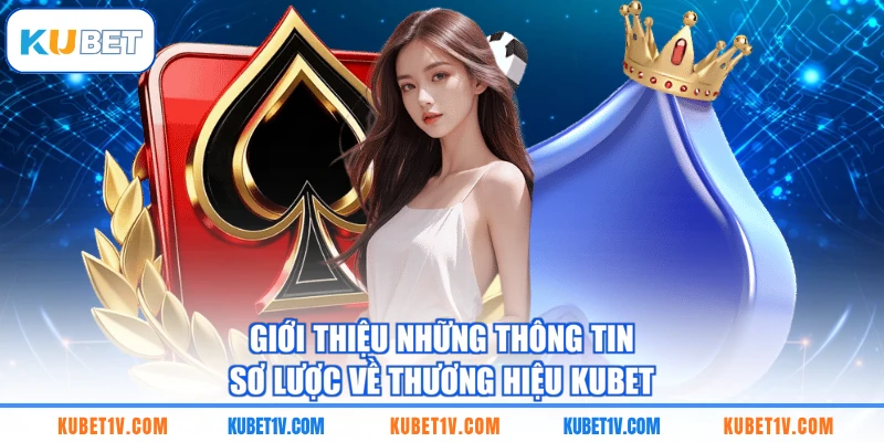 Giới thiệu những thông tin sơ lược về thương hiệu KUBET