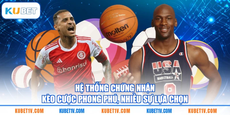 Hệ thống chứng nhận kèo cược phong phú, nhiều sự lựa chọn