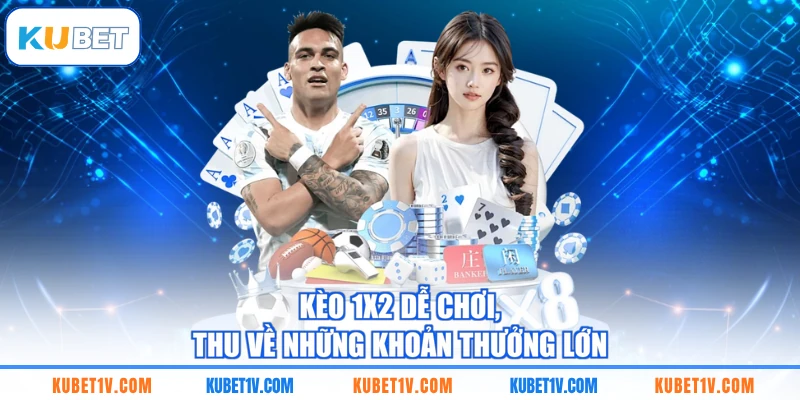 Kèo 1x2 dễ chơi, thu về những khoản thưởng lớn