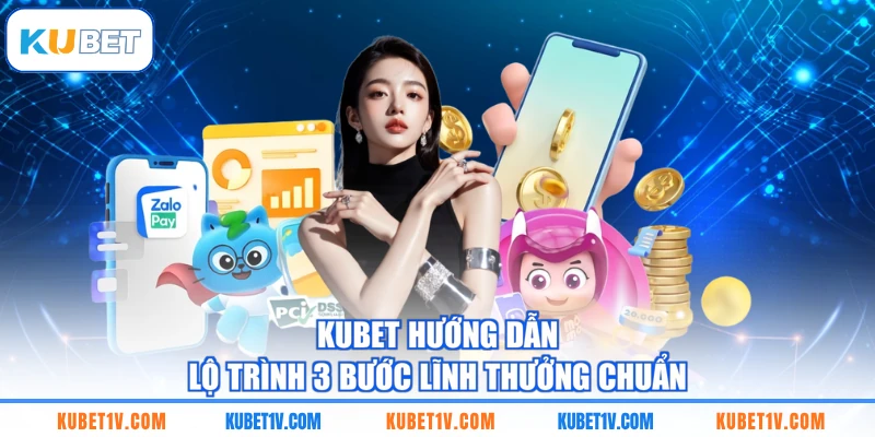 KUBET hướng dẫn lộ trình 3 bước lĩnh thưởng chuẩn