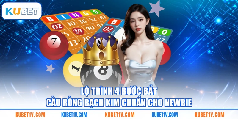 Lộ trình 4 bước bắt cầu Rồng Bạch Kim chuẩn cho newbie