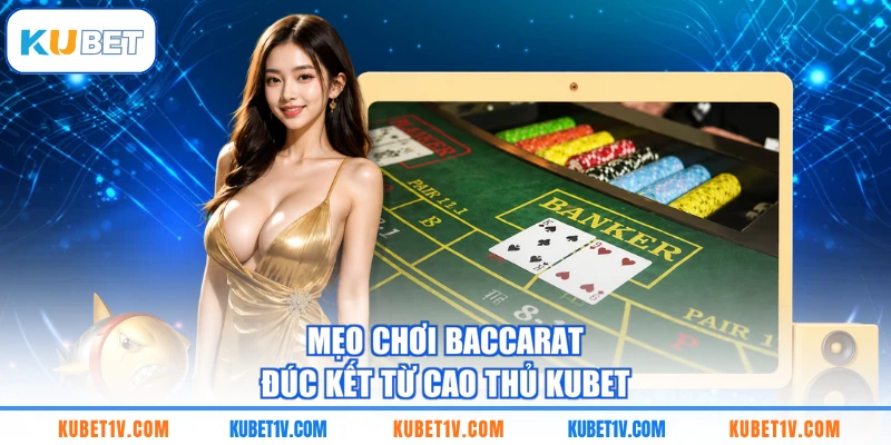 Mẹo chơi Baccarat đúc kết từ cao thủ KUBET