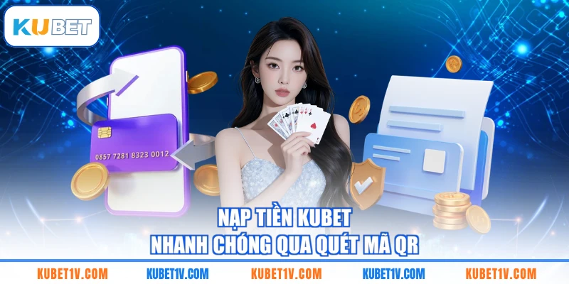 Nạp tiền KUBET nhanh chóng qua quét mã QR