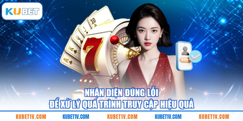 Nhận diện đúng lỗi để xử lý quá trình truy cập hiệu quả
