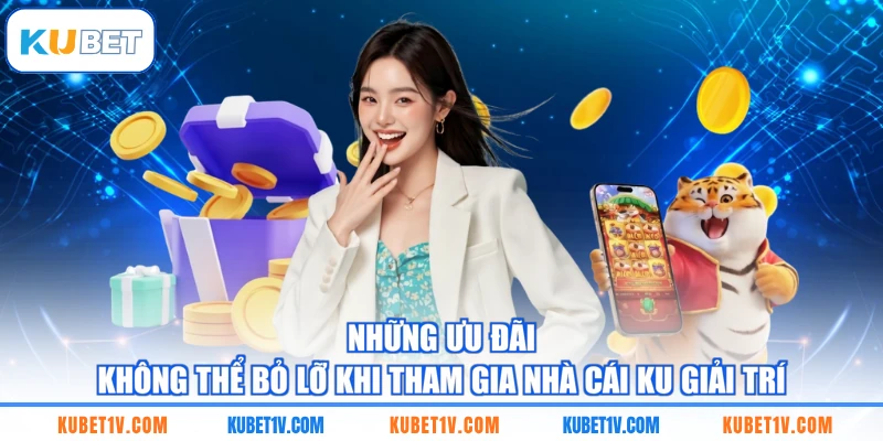 Những ưu đãi không thể bỏ lỡ khi tham gia nhà cái KU giải trí