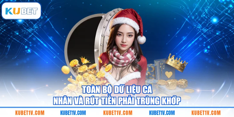 Toàn bộ dữ liệu cá nhân và rút tiền phải trùng khớp