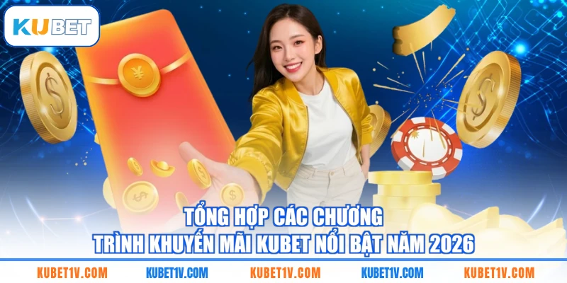 Tổng hợp các chương trình khuyến mãi KUBET nổi bật năm 2026