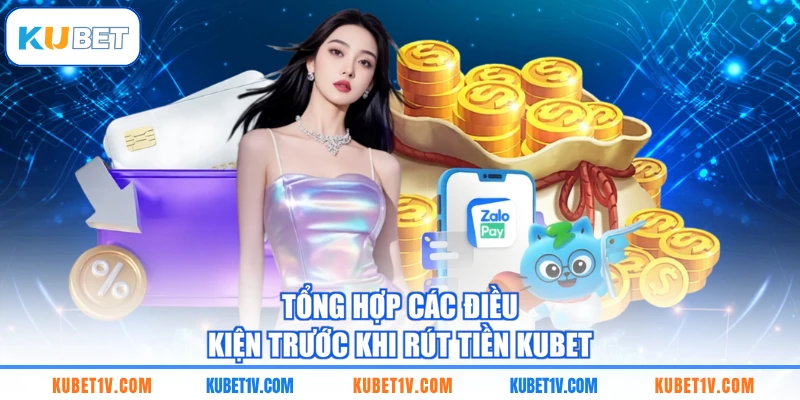 Tổng hợp các điều kiện trước khi rút tiền KUBET
